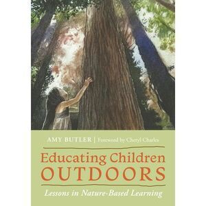 Educating Children Outdoors: Lessons in Nature-Based Learning -- Amy Butler